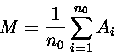\begin{displaymath}
M = \frac{1}{n_0} \sum_{i=1}^{n_0} A_i \end{displaymath}